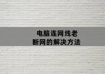 电脑连网线老断网的解决方法-图片1